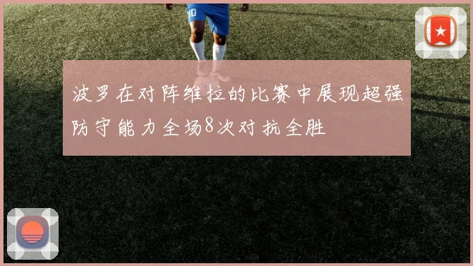 波罗在对阵维拉的比赛中展现超强防守能力全场8次对抗全胜