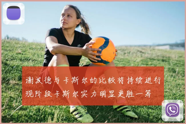 谢泼德与卡斯尔的比较将持续进行现阶段卡斯尔实力明显更胜一筹