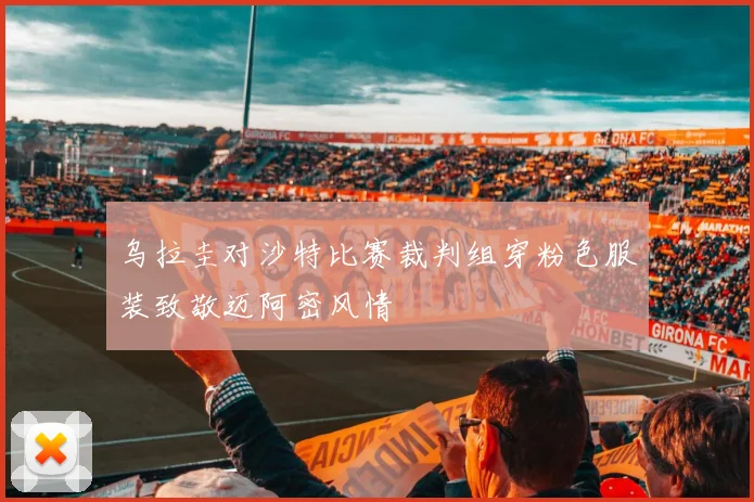 乌拉圭对沙特比赛裁判组穿粉色服装致敬迈阿密风情