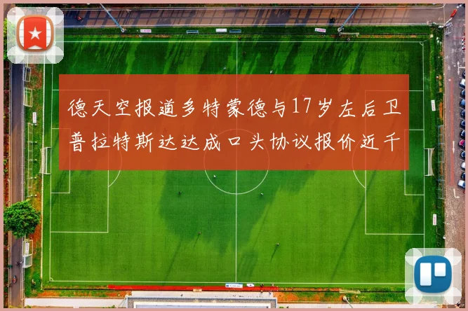 德天空报道多特蒙德与17岁左后卫普拉特斯达达成口头协议报价近千万遭拒